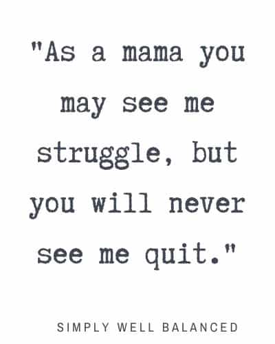 Strong Mom Quotes - \"As a mama you may see me struggle, but you will never see me quit.\"