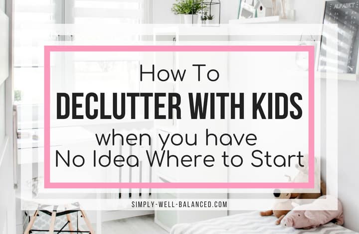 How to declutter with kids when you have no ideas where to start.