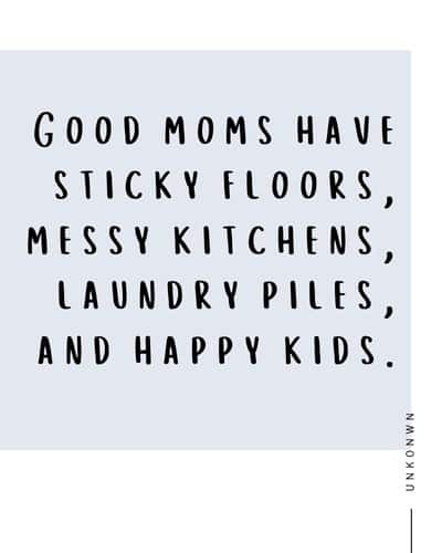 Good moms have sticky floors quote for moms who feel guilty.