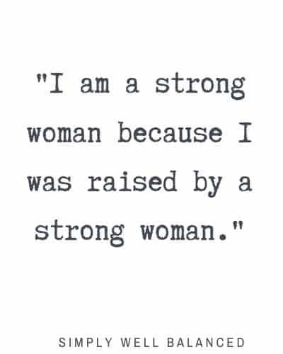 \"I am a strong woman because I was raised by a strong woman.\" Black and white typewriter font. 