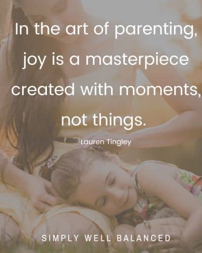 spending time with kids quote \"In the art of parenting, joy is a masterpiece created with moments, not things.\"
