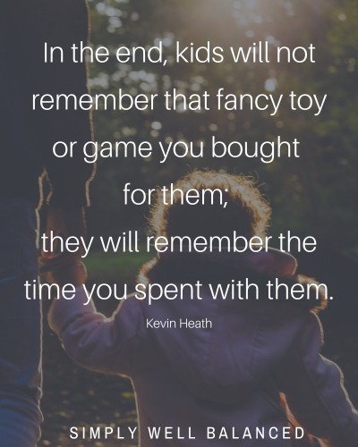 \"In the end, kids will not remember that fancy toy or game you bought for them; they will remember the time you spent with them\"