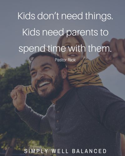 \"Kids don\'t need things. Kids need parents to spend time with them.\"