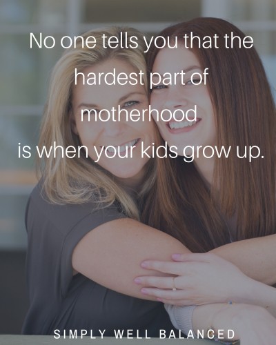 \"No one tells youthat the hardest part of motherhood is when your kids grow up.\"