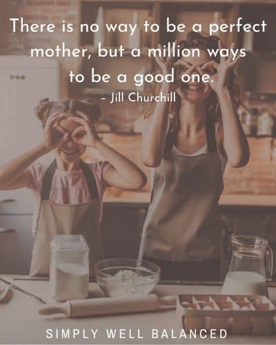 \"There\'s no way to be a perfect mother and a million ways to be a good one.\" - Jill Churchill quote on image of mother and daughter baking.