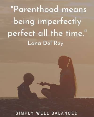 - "Parenthood means being imperfectly perfect all the time." —Lana Del Rey  