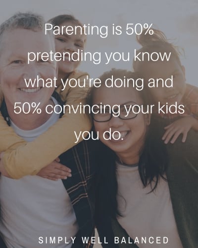 \"Parenting is 50% pretending you know what you are doing and 50% convincing your kids you do.\"