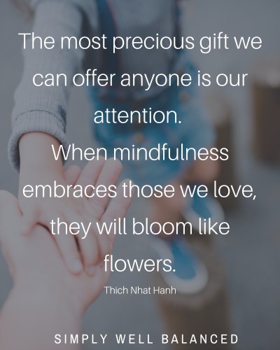 \"The most precious gift we can offer anyone is our attention. When mindfulness embraces those we love, they will bloom like flowers.\" 
