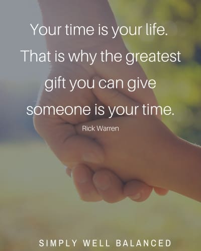 \"Your time is your life. That is why the greatest give you can give someone is your time.\"